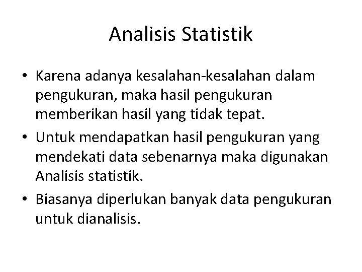 Analisis Statistik • Karena adanya kesalahan-kesalahan dalam pengukuran, maka hasil pengukuran memberikan hasil yang