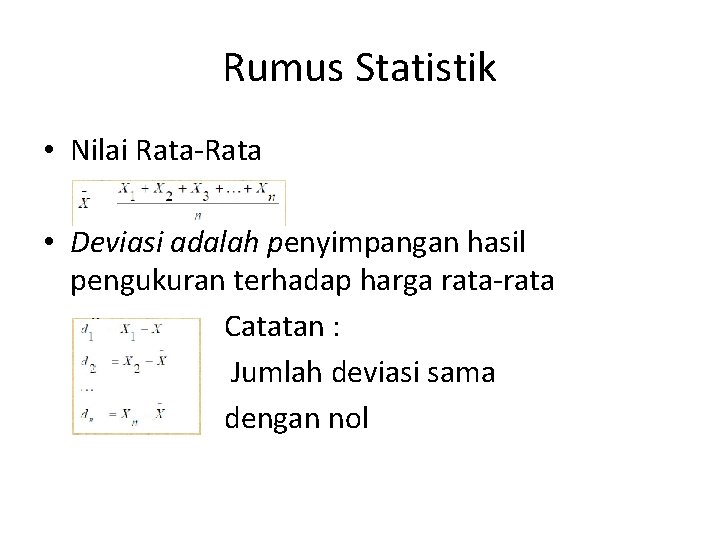 Rumus Statistik • Nilai Rata-Rata • Deviasi adalah penyimpangan hasil pengukuran terhadap harga rata-rata