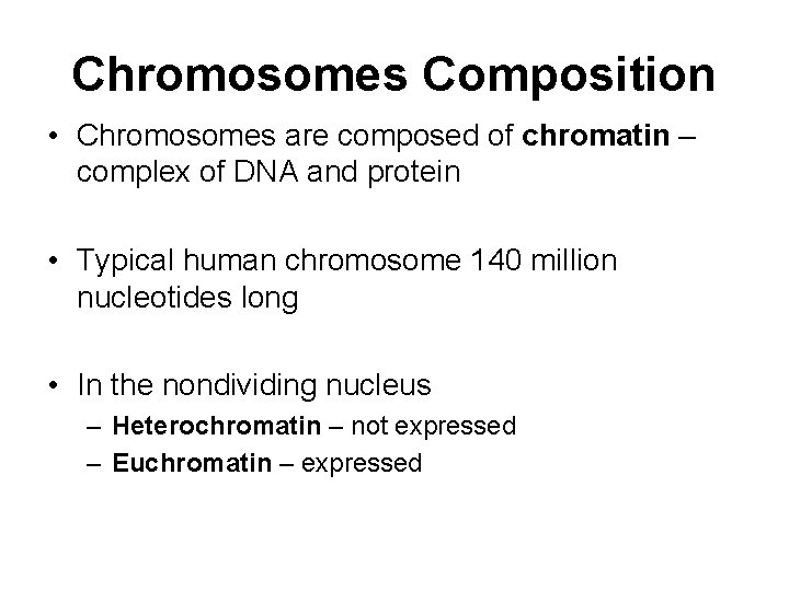 Chromosomes Composition • Chromosomes are composed of chromatin – complex of DNA and protein
