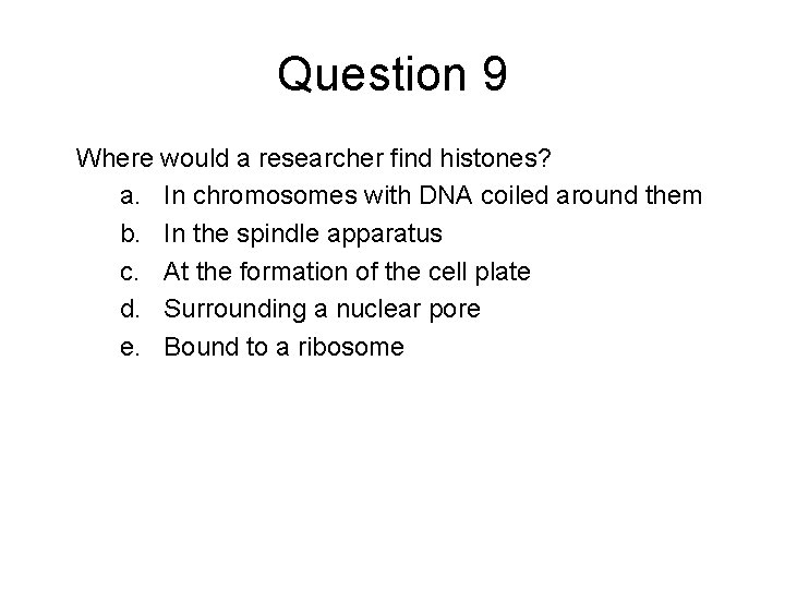 Question 9 Where would a researcher find histones? a. In chromosomes with DNA coiled