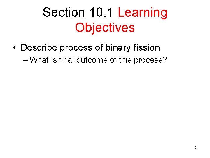 Section 10. 1 Learning Objectives • Describe process of binary fission – What is