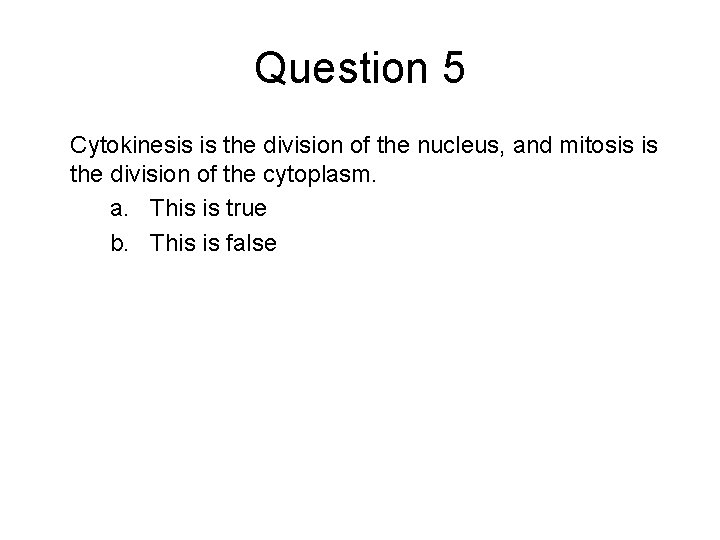 Question 5 Cytokinesis is the division of the nucleus, and mitosis is the division