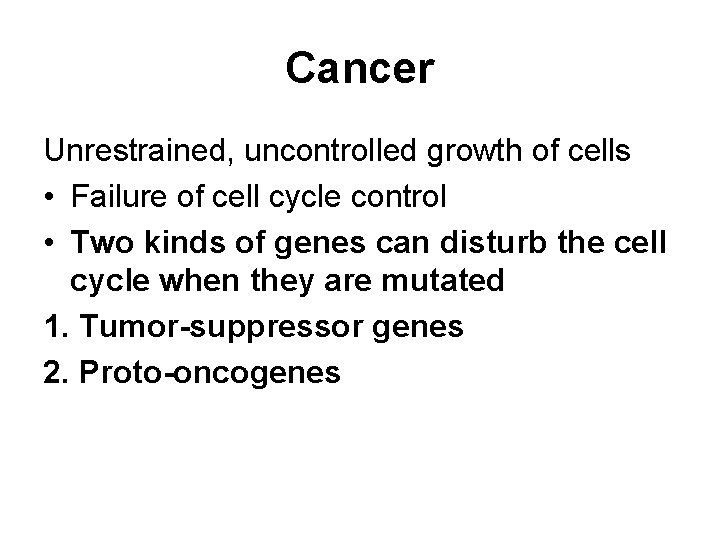 Cancer Unrestrained, uncontrolled growth of cells • Failure of cell cycle control • Two