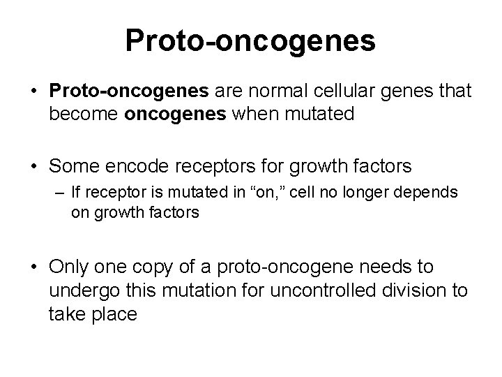Proto-oncogenes • Proto-oncogenes are normal cellular genes that become oncogenes when mutated • Some