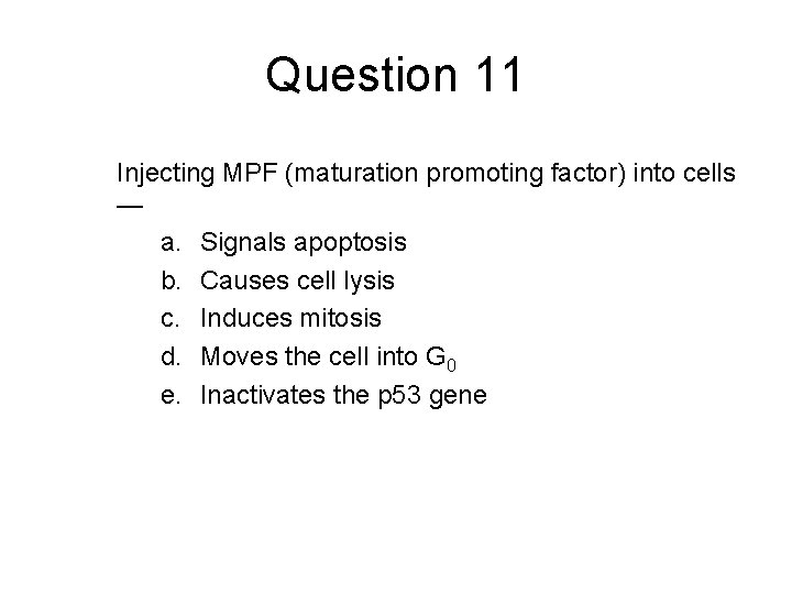Question 11 Injecting MPF (maturation promoting factor) into cells — a. Signals apoptosis b.