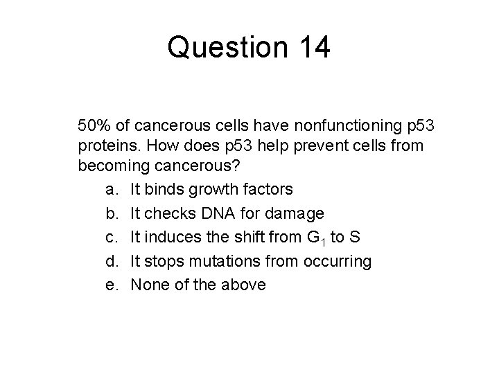 Question 14 50% of cancerous cells have nonfunctioning p 53 proteins. How does p