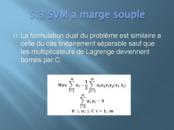 5. 3 SVM a marge souple � La formulation dual du problème est similaire