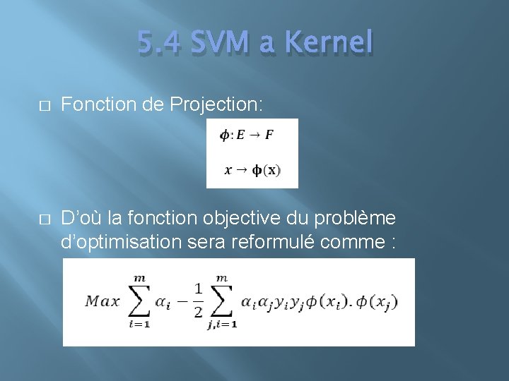 5. 4 SVM a Kernel � Fonction de Projection: � D’où la fonction objective