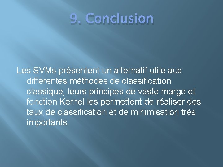 9. Conclusion Les SVMs présentent un alternatif utile aux différentes méthodes de classification classique,
