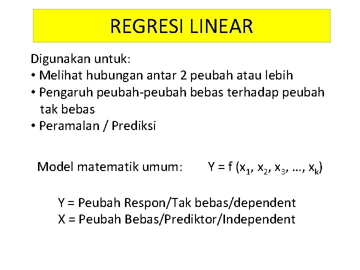 REGRESI LINEAR Digunakan untuk: • Melihat hubungan antar 2 peubah atau lebih • Pengaruh