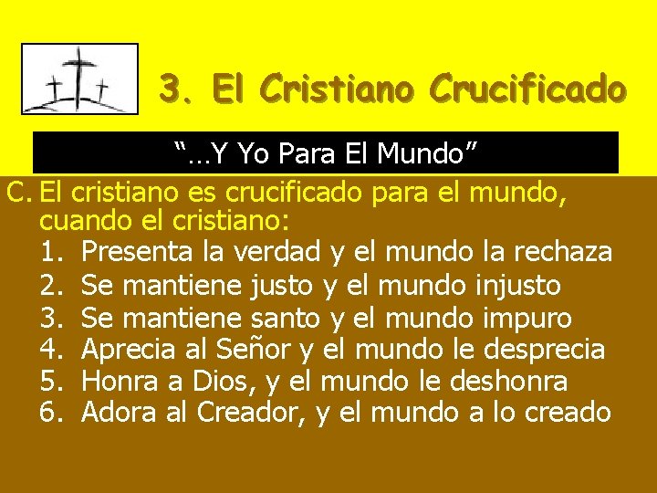 3. El Cristiano Crucificado “…Y Yo Para El Mundo” C. El cristiano es crucificado