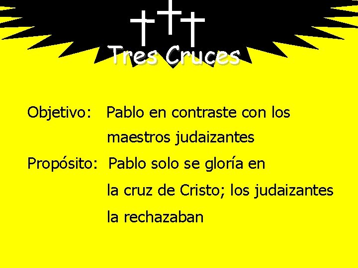 Tres Cruces Objetivo: Pablo en contraste con los maestros judaizantes Propósito: Pablo solo se