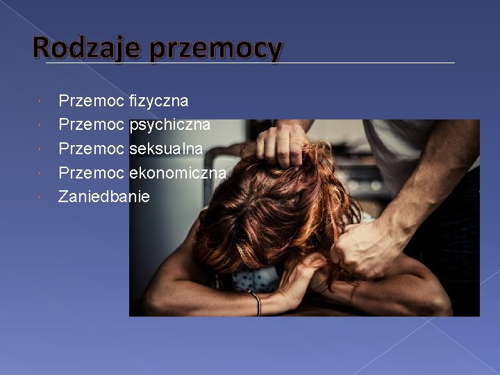 Rodzaje przemocy Przemoc fizyczna Przemoc psychiczna Przemoc seksualna Przemoc ekonomiczna Zaniedbanie 