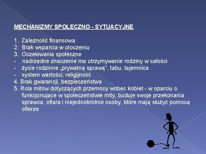 MECHANIZMY SPOŁECZNO - SYTUACYJNE 1. Zależność finansowa 2. Brak wsparcia w otoczeniu 3. Oczekiwania