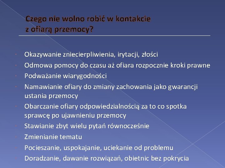 Czego nie wolno robić w kontakcie z ofiarą przemocy? Okazywanie zniecierpliwienia, irytacji, złości Odmowa