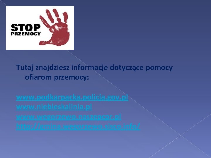 POMOC Tutaj znajdziesz informacje dotyczące pomocy ofiarom przemocy: www. podkarpacka. policja. gov. pl www.