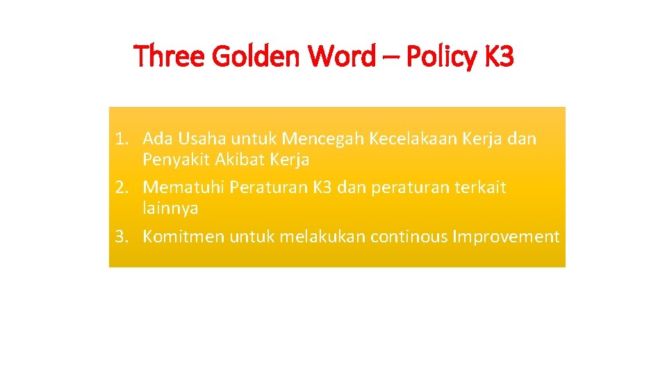 Three Golden Word – Policy K 3 1. Ada Usaha untuk Mencegah Kecelakaan Kerja Three Golden Word – Policy K 3 1. Ada Usaha untuk Mencegah Kecelakaan Kerja