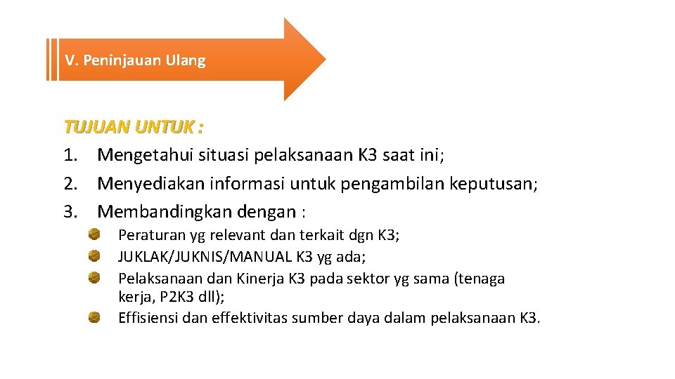 V. Peninjauan Ulang TUJUAN UNTUK : 1. Mengetahui situasi pelaksanaan K 3 saat ini; V. Peninjauan Ulang TUJUAN UNTUK : 1. Mengetahui situasi pelaksanaan K 3 saat ini;