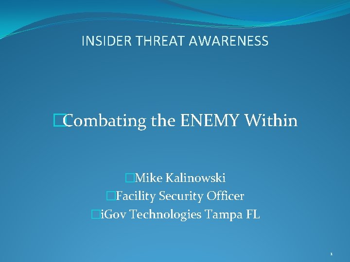 INSIDER THREAT AWARENESS �Combating the ENEMY Within �Mike Kalinowski �Facility Security Officer �i. Gov