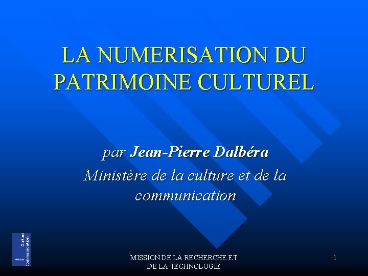 LA NUMERISATION DU PATRIMOINE CULTUREL par Jean-Pierre Dalbéra Ministère de la culture et de