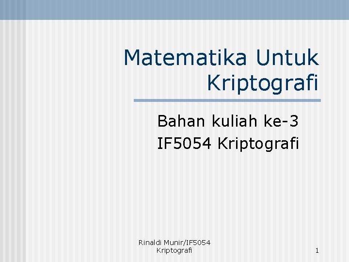 Matematika Untuk Kriptografi Bahan kuliah ke-3 IF 5054 Kriptografi Rinaldi Munir/IF 5054 Kriptografi 1