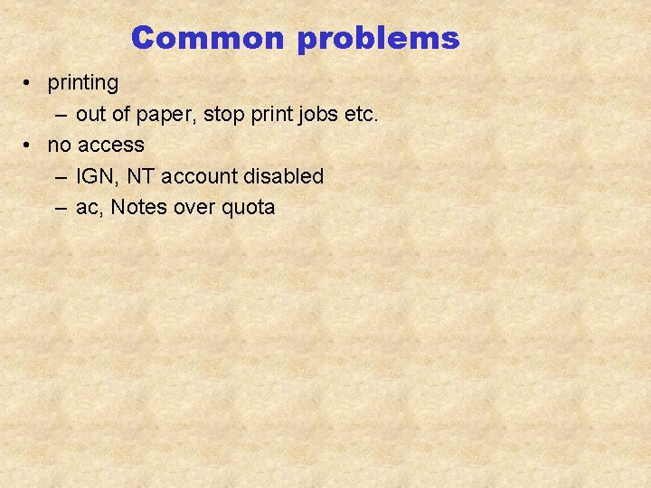 Common problems • printing – out of paper, stop print jobs etc. • no