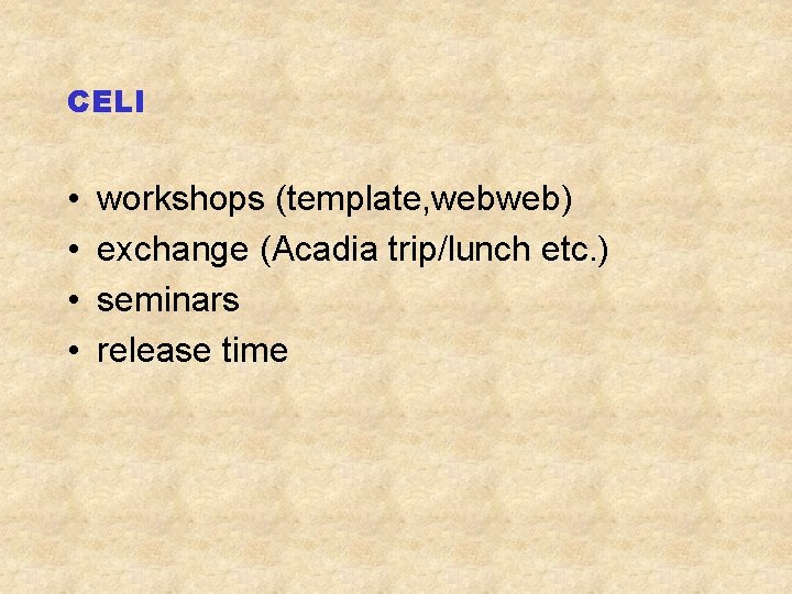 CELI • • workshops (template, webweb) exchange (Acadia trip/lunch etc. ) seminars release time