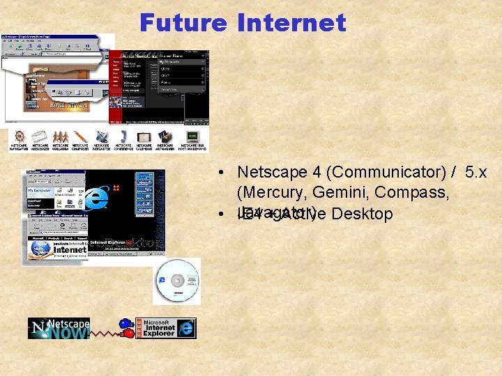 Future Internet • Netscape 4 (Communicator) / 5. x (Mercury, Gemini, Compass, • Javagator)