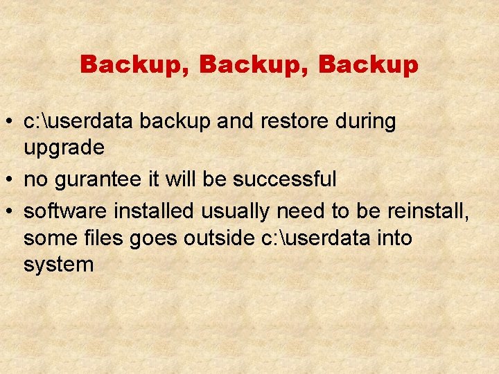 Backup, Backup • c: userdata backup and restore during upgrade • no gurantee it