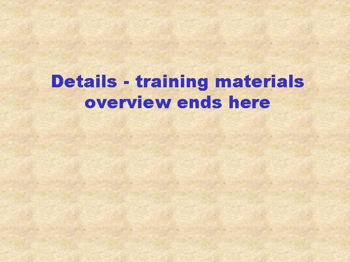 Details - training materials overview ends here 