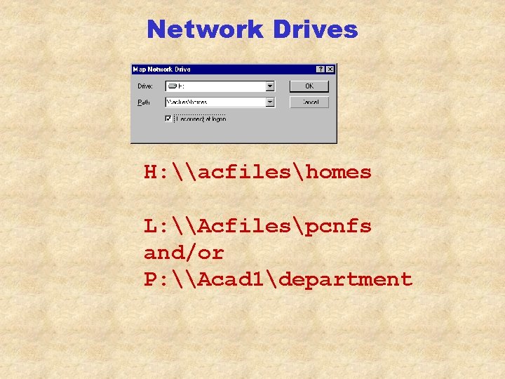 Network Drives H: \acfileshomes L: \Acfilespcnfs and/or P: \Acad 1department 