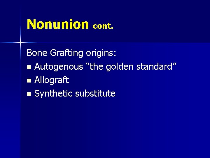 Nonunion cont. Bone Grafting origins: n Autogenous “the golden standard” n Allograft n Synthetic