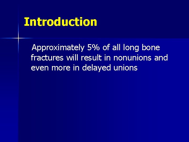 Introduction Approximately 5% of all long bone fractures will result in nonunions and even