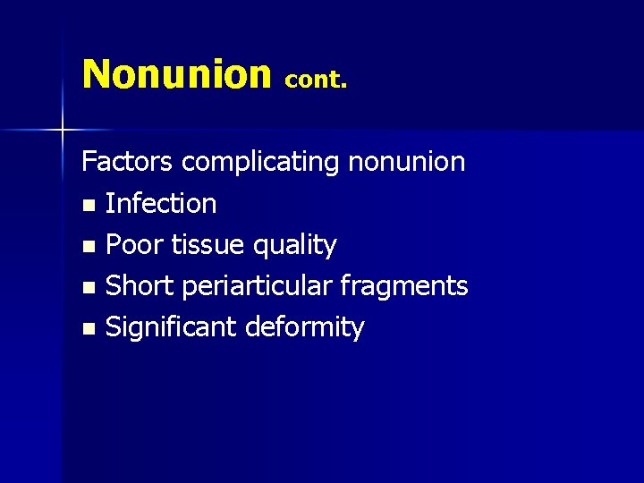 Nonunion cont. Factors complicating nonunion n Infection n Poor tissue quality n Short periarticular