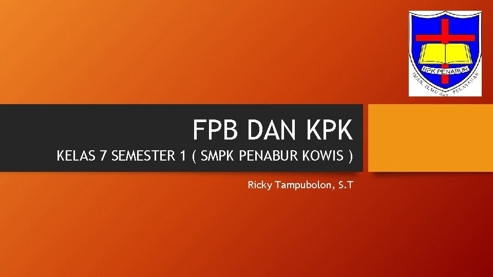FPB DAN KPK KELAS 7 SEMESTER 1 ( SMPK PENABUR KOWIS ) Ricky Tampubolon,