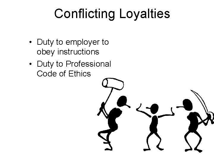 Conflicting Loyalties • Duty to employer to obey instructions • Duty to Professional Code