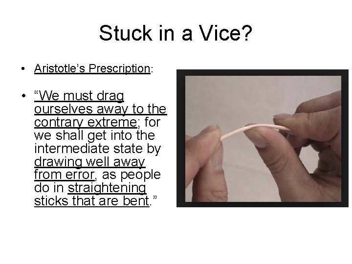 Stuck in a Vice? • Aristotle’s Prescription: • “We must drag ourselves away to