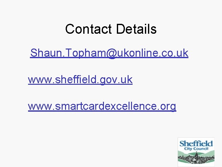 Contact Details Shaun. Topham@ukonline. co. uk www. sheffield. gov. uk www. smartcardexcellence. org 