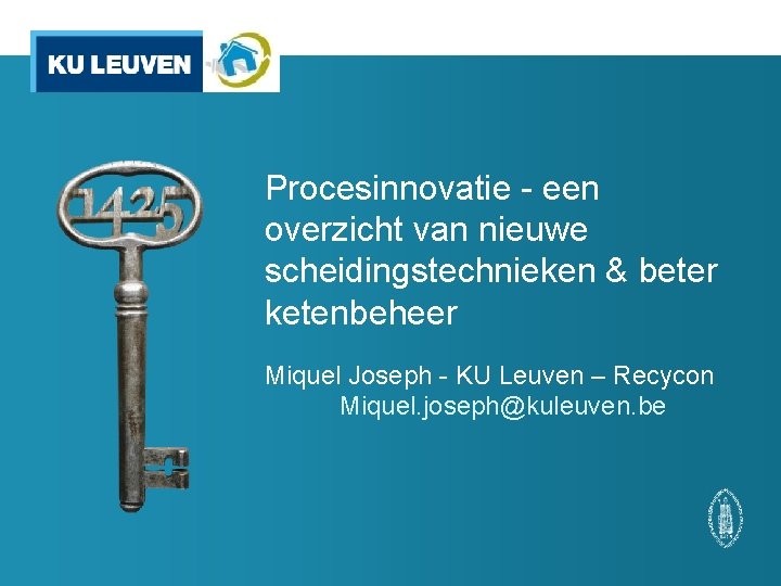 Procesinnovatie - een overzicht van nieuwe scheidingstechnieken & beter ketenbeheer Miquel Joseph - KU