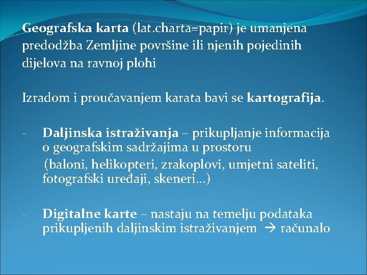 Geografska karta (lat. charta=papir) je umanjena predodžba Zemljine površine ili njenih pojedinih dijelova na