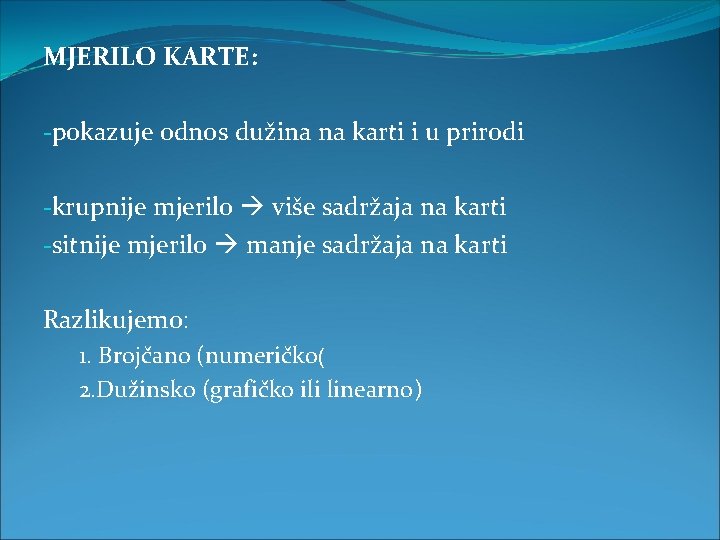 MJERILO KARTE: -pokazuje odnos dužina na karti i u prirodi -krupnije mjerilo više sadržaja