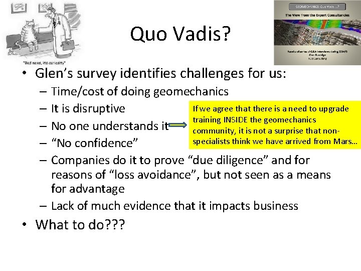 Quo Vadis? • Glen’s survey identifies challenges for us: – Time/cost of doing geomechanics