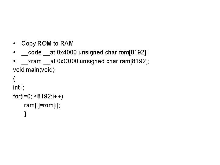  • Copy ROM to RAM • __code __at 0 x 4000 unsigned char