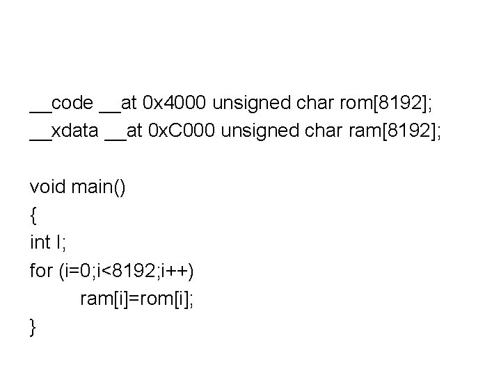 __code __at 0 x 4000 unsigned char rom[8192]; __xdata __at 0 x. C 000