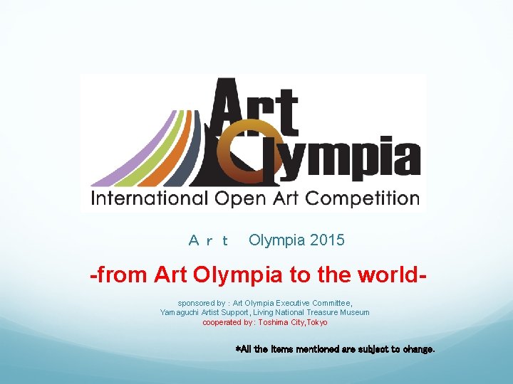 Art Olympia 2015 -from Art Olympia to the world- sponsored by:Art Olympia Executive Committee, Yamaguchi Art Olympia 2015 -from Art Olympia to the world- sponsored by:Art Olympia Executive Committee, Yamaguchi