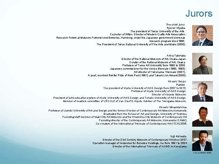 Jurors The chief juror Ryohei Miyata The president of Tokyo University of the Arts. Jurors The chief juror Ryohei Miyata The president of Tokyo University of the Arts.