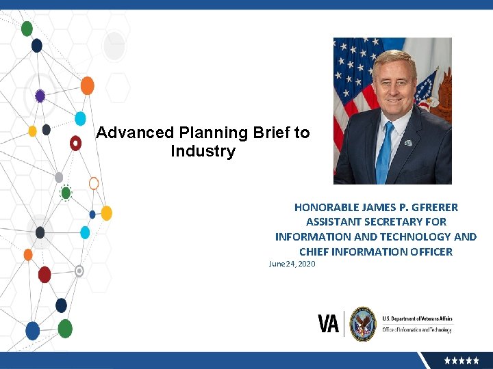 Advanced Planning Brief to Industry HONORABLE JAMES P. GFRERER ASSISTANT SECRETARY FOR INFORMATION AND