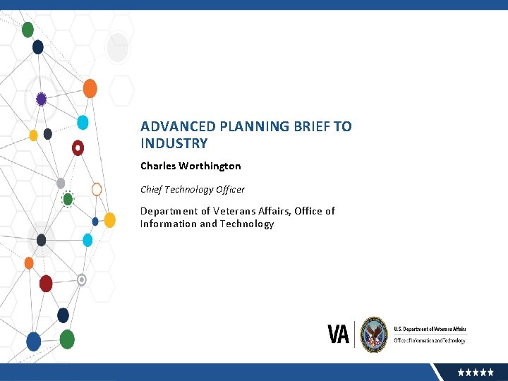 ADVANCED PLANNING BRIEF TO INDUSTRY Charles Worthington Chief Technology Officer Department of Veterans Affairs,