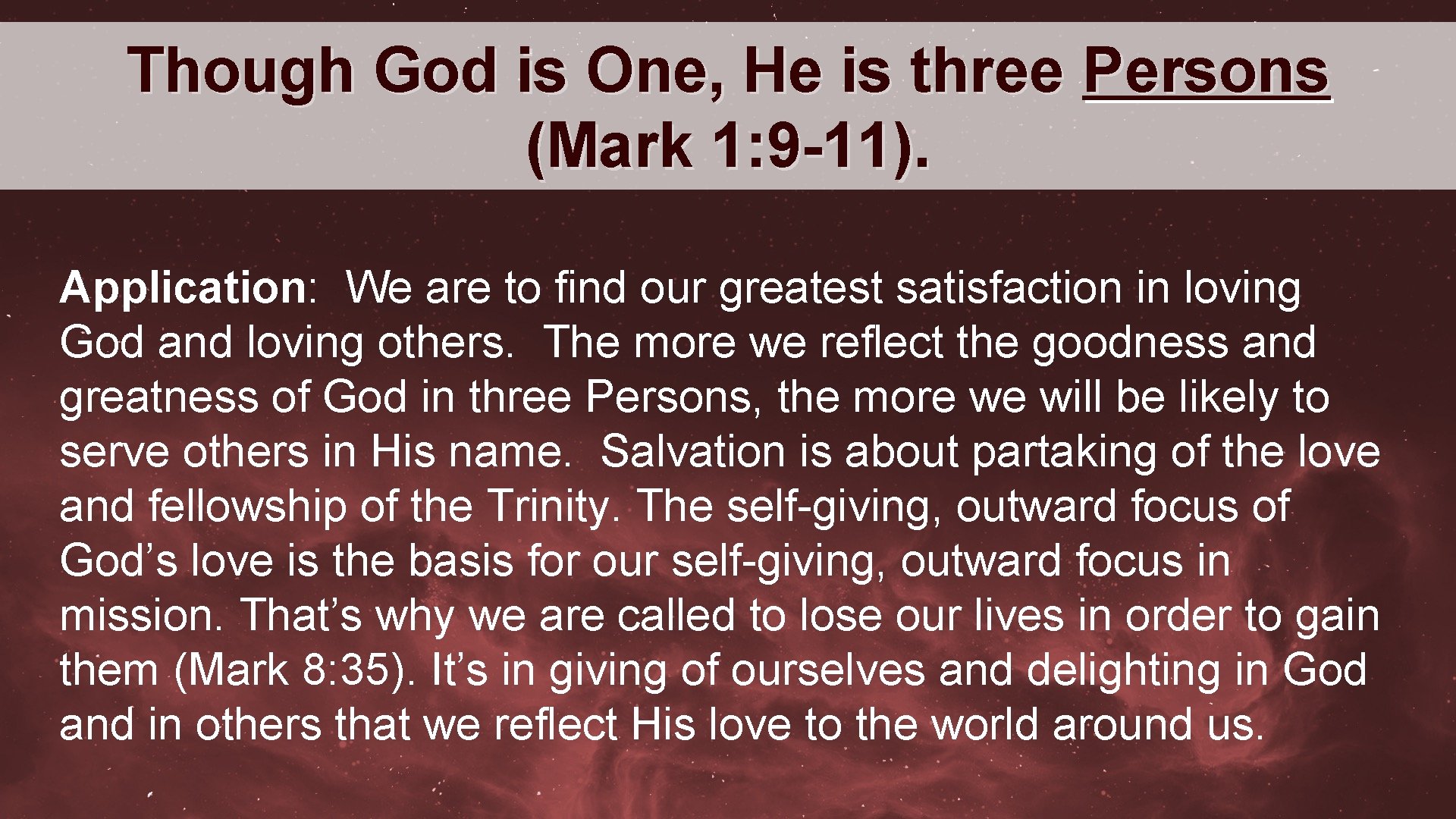 Though God is One, He is three Persons (Mark 1: 9 -11). Application: We Though God is One, He is three Persons (Mark 1: 9 -11). Application: We