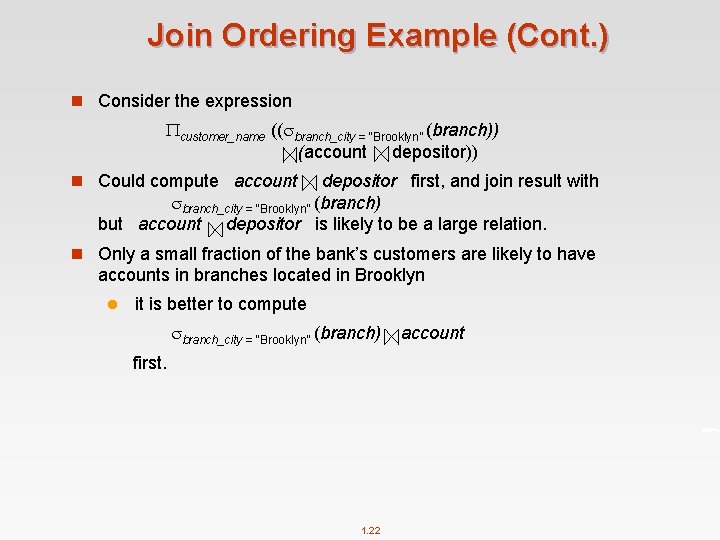 Join Ordering Example (Cont. ) n Consider the expression customer_name (( branch_city = “Brooklyn”